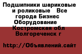 Подшипники шариковые и роликовые - Все города Бизнес » Оборудование   . Костромская обл.,Волгореченск г.